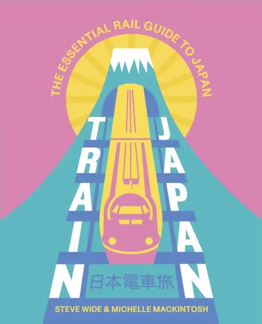 Train Japan : The Essential Rail Guide to Japan